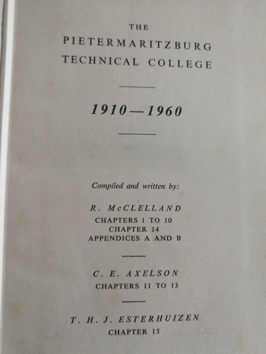 THE PIETERMARITZBURG TECHNICAL COLLEGE 1910 - 1960 R McCLELLAND  C E AXELSON T H J ESTERHUIZEN