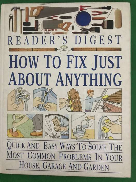 How to Fix Just About Anything Quick and Easy Ways to Solve the most common problems in house,garage