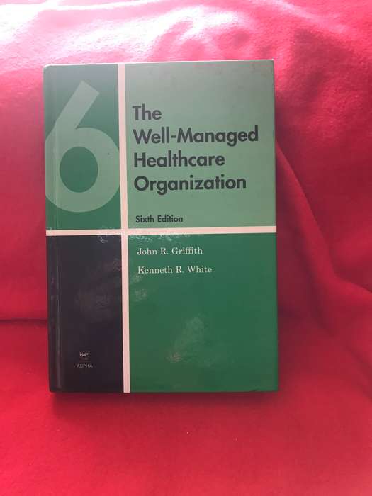 The Well-Managed Healthcare Organization Hardcover 6th edition John R. Griffith Kenneth R. White
