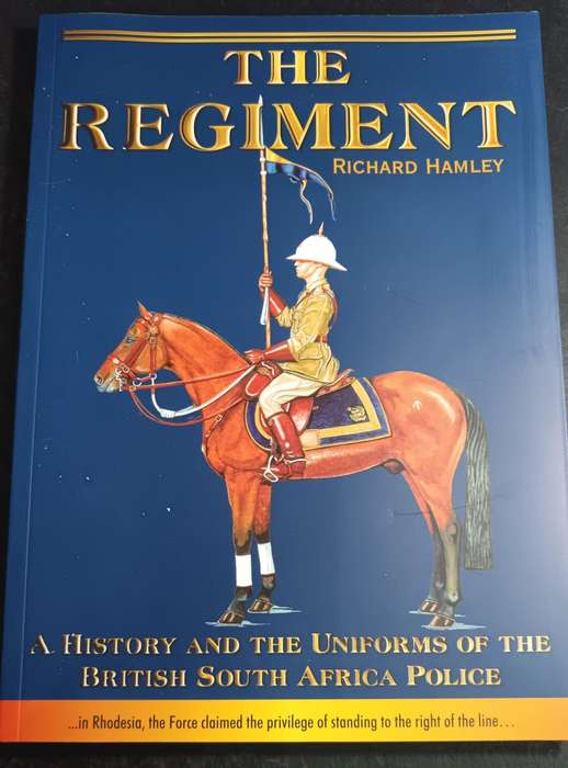 The Regiment: A History and the Uniforms of the British South Africa Police