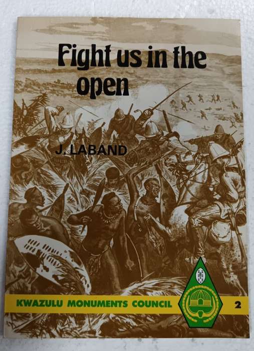 FIGHT US IN THE OPEN , The Anglo-Zulu War Through Zulu Eyes