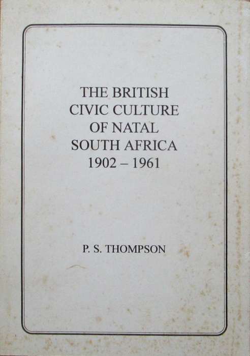 The British Civic Culture of Natal South Africa 1902 - 1961