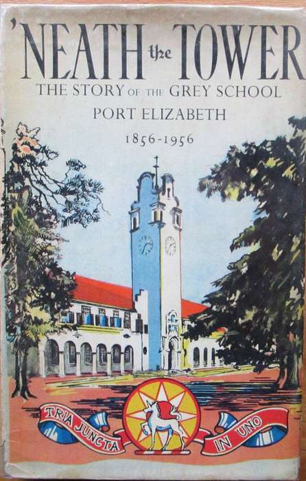 'Neath the Tower the Story of the Grey School Port Elizabeth 1856-1956