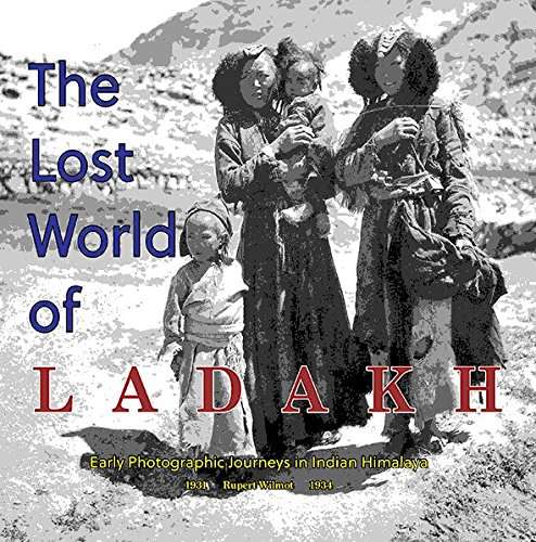 The Lost World of Ladakh: Early Photographic Journeys in Indian Himalaya by Rupert Wilmot
