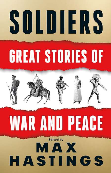 Soldiers: Great Stories of War and Peace - Max Hastings (Editor)