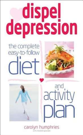 Dispel Depression: The Complete Easy to Follow Diet and Activity Plan