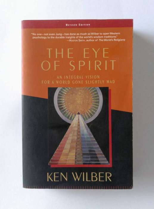 The Eye of Spirit - An Integral Vision for a World Gone Slightly Mad by Ken Wilber