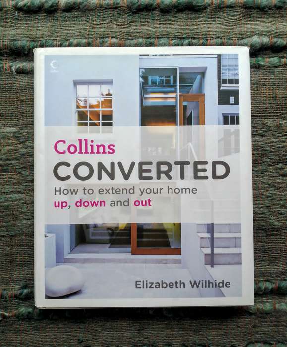 Converted - How to Extend Your Home Up, Down and Out by Elizabeth Wilhide
