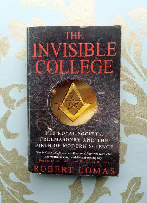 The Invisible College: The Royal Society, Freemasonry and the Birth of Modern Science - Robert Lomas