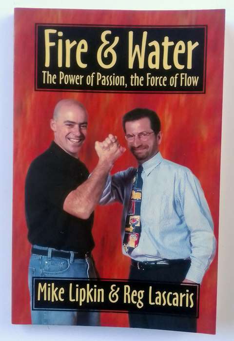 Fire & Water - The Power of Passion, The Force of Flow by Mike Lipkin & Reg Lascaris
