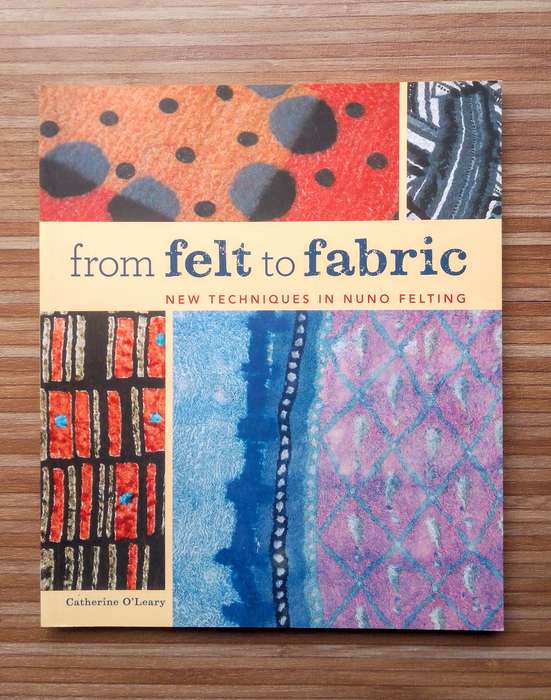 From Felt to Fabric - New Techniques in Nuno Felting by Catharine O'Leary