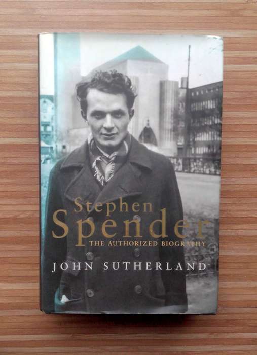 Stephen Spender - The Authorised Biography by John Sutherland