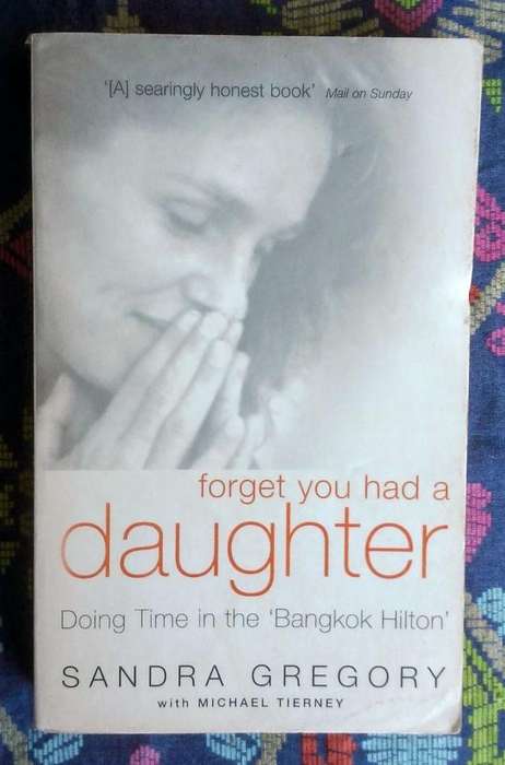 Forget You Had a Daughter - Doing Time in the 'Bangkok Hilton's by Sandra Gregory