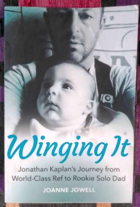 Winging It: Jonathan Kaplan's Journey from World-Class Ref to Rookie Solo Dad by Joanne Jowell