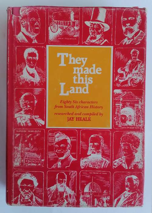 They Made This Land - Eighty Six Characters from South African History - Jay Heale