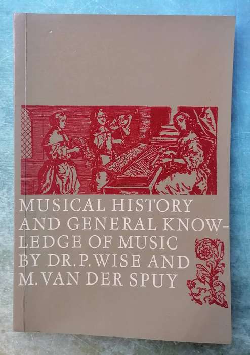 Musical History and General Knowledge of Music by Dr. P. Wise and M. Van Der Spuy