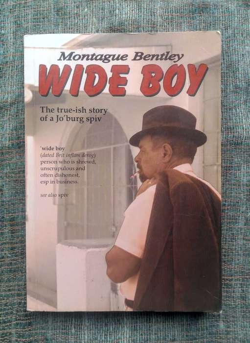 Wide Boy: The True-ish Story of a Jo'burg Spiv by Montague Bentley