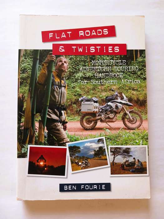Flat Roads & Twisters, Motorcycle Adventure Touring Handbook for Southern Africa by Ben Fourie