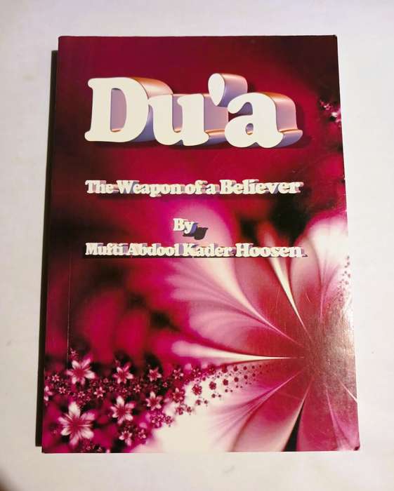 Du'a, The Weapon of a Believer by Mufti Abdool Kader Hoosen