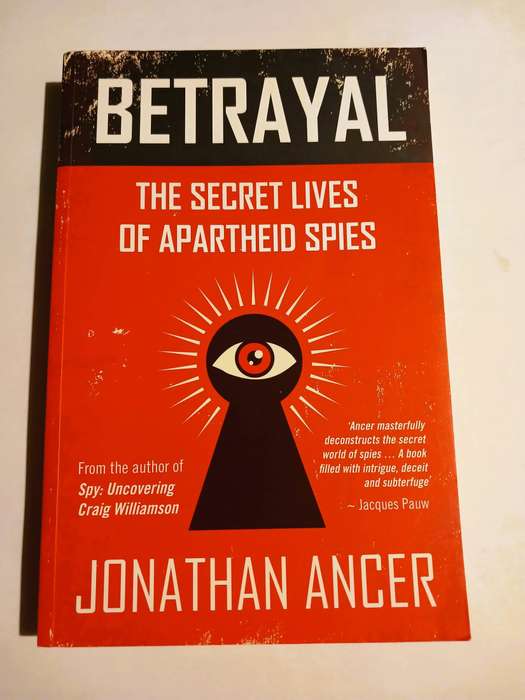 Betrayal, The Secret Lives of Apartheid Spies by Jonathan Ancer, First Edition