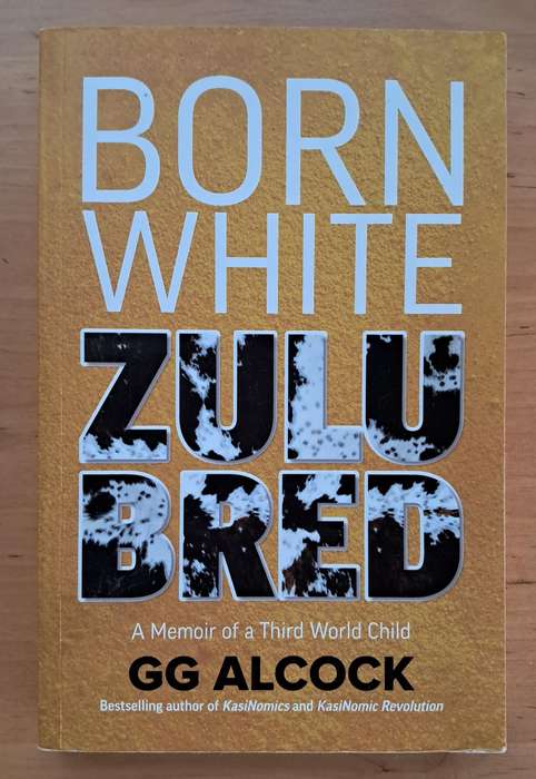 Born White Zulu Bred: A Memoir of a Third World Child by G.G. Alcock