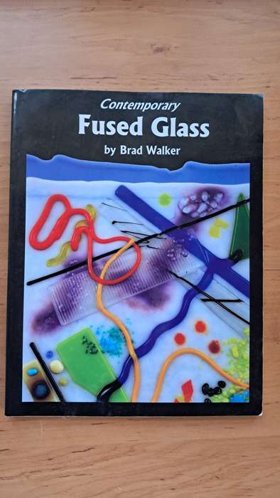 Contemporary Fused Glass: A Guide to Fusing, Slumping, and Kilnforming Glass by Brad Walker