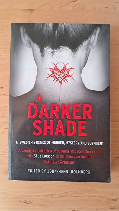 A Darker Shade: 17 Swedish Stories Of Murder, Mystery And Suspense by John-Henri Holmberg
