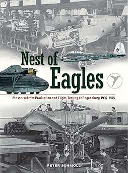 Nest of Eagles - Messerschmitt Production and Flight-testing at Regensburg 1936-1945 aviation