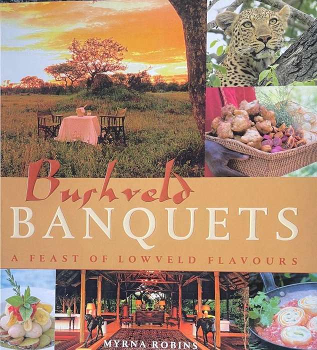 BUSHVELD BANQUETS: A FEAST OF LOWVELD FLAVOURS BY MYRNA ROBINS