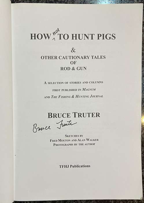 SIGNED! HOW NOT TO HUNT PIGS & OTHER CAUTIONARY TALES OF ROD AND GUN BY BRUCE TRUTER