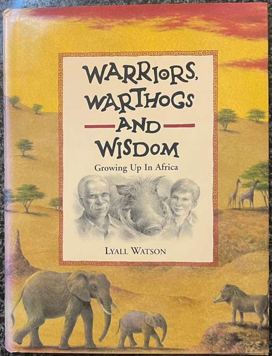 WARRIORS, WARTHOGS AND WISDOM: GROWING UP IN AFRICA BY LYALL WATSON