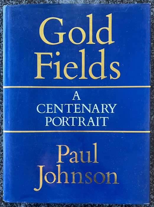 GOLD FIELDS: A CENTENARY PORTRAIT BY PAUL JOHNSON
