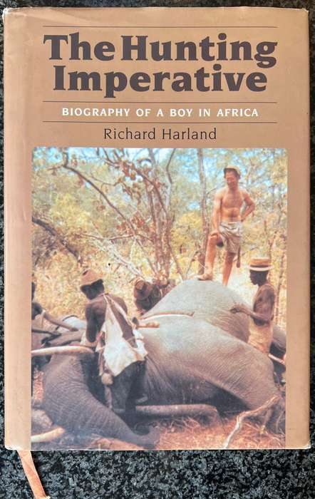 THE HUNTING IMPERATIVE: BIOGRAPHY OF A BOY IN AFRICA BY RICHARD HARLAND
