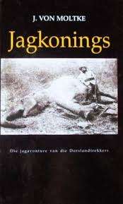 "JAGKONINGS - DIE JAGAVONTURE VAN DIE DORSLANDTREKKERS" BY J VON MOLTKE