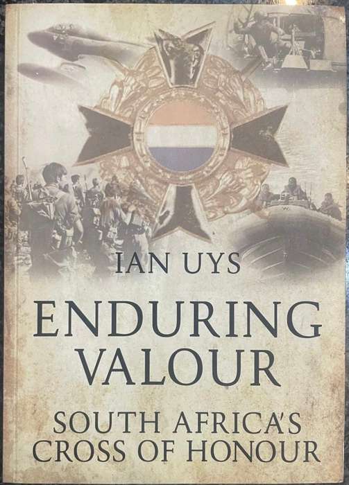 ENDURING VALOUR: SOUTH AFRICA'S CROSS OF HONOURS BY IAN UYS