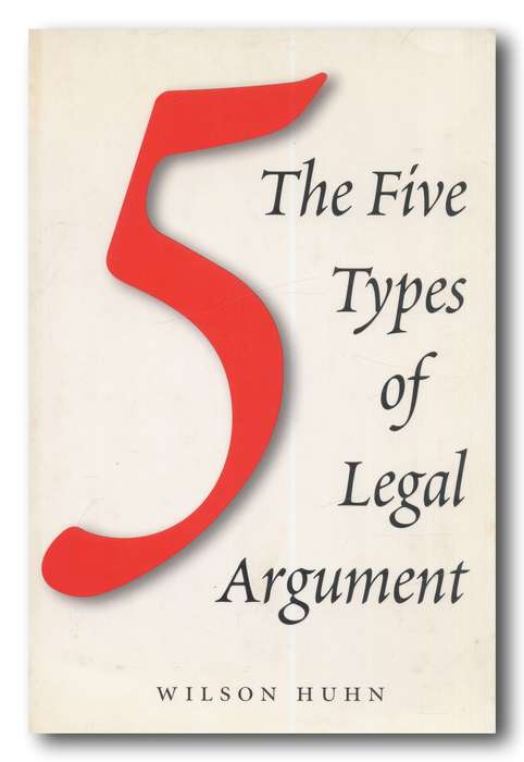 The Five Types of Legal Argument  by Wilson Huhn (1st 2002)