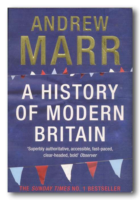 A History of Modern Britain by Andrew Marr (1st paperback Ed 2008)