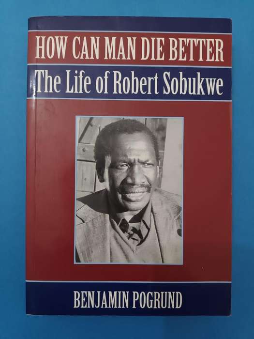 How Can Man Die Better: The Life of Robert Sobukwe