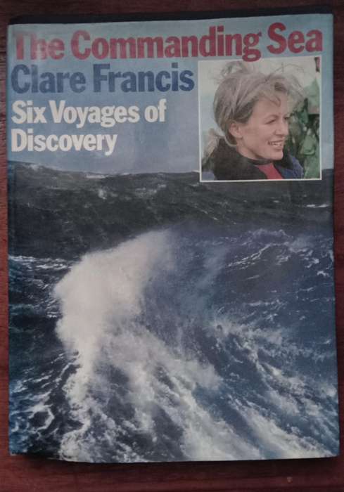 The Commanding Sea - Six Voyages Of Discovery - Clare Francis (Signed)
