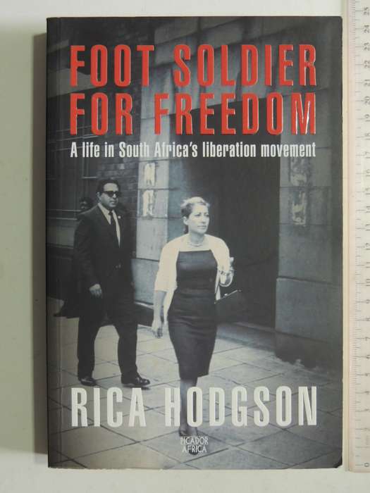 Foot Soldier For Freedom: A Life In South Africa's Liberation Movement - Rica Hodgson