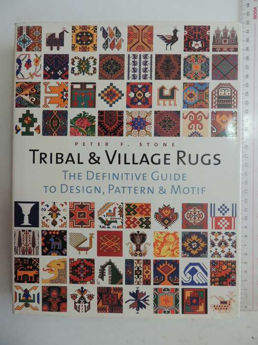 Tribal & Village Rugs: The Definitive Guide To Design, Pattern & Motif- Peter F. Stone