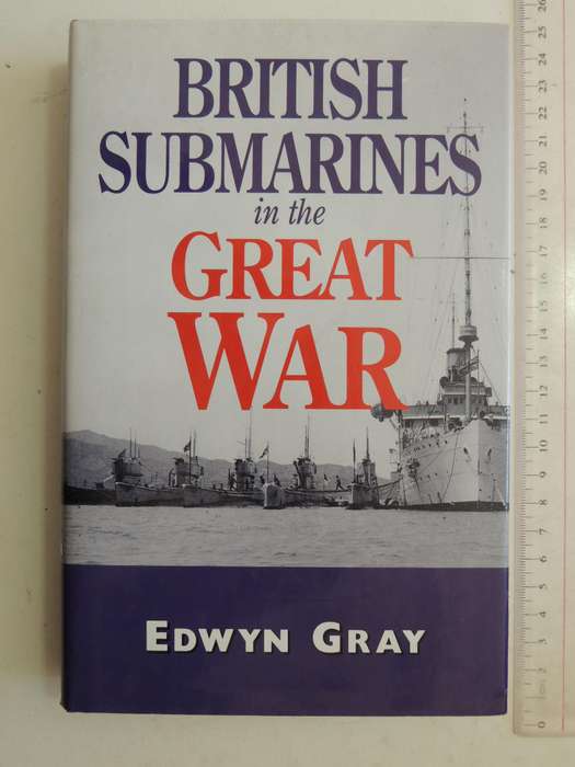British Submarines In The Great War - Edwyn Gray