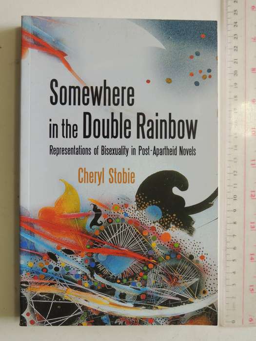 Somewhere In The Double Rainbow: Representations Of Bisexuality In Post-Apartheid - Chery Stobie
