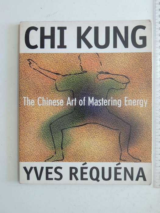 Chi Kung: The Chinese Art Of Mastering Energy - Yves Requena