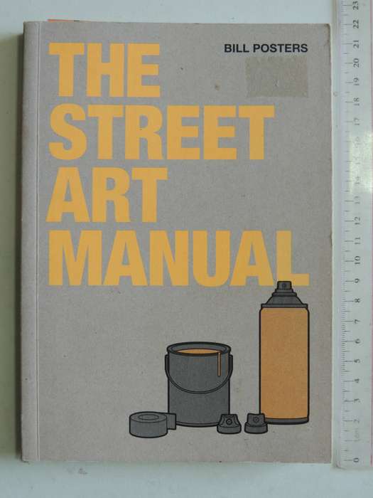 The Street Art Manual - Bill Posters     GRAFFITI TECHNIQUES, METHODS