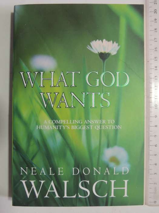 What God Wants: A Compelling Answer To Humanity's Biggest Question - Neale Donald Walsh