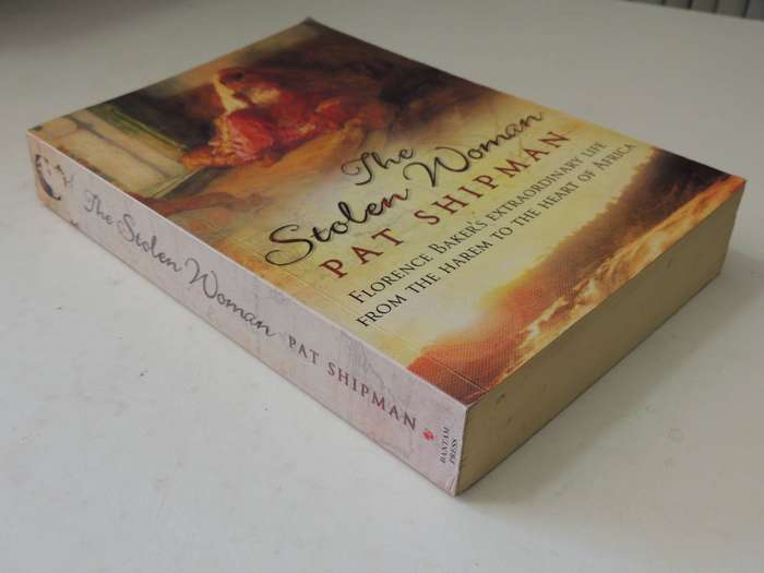The Stolen Woman: Florence Baker's Extraordinary Life From Harem To The Heart Of Africa -Pat Shipman