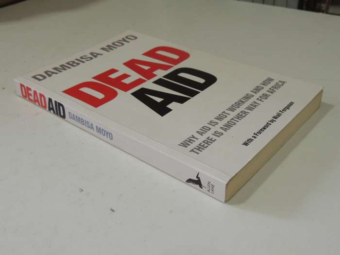 Dead Aid: Why Aid Is Not Working And How There Is Another Way For Africa - Dambisa Moyo