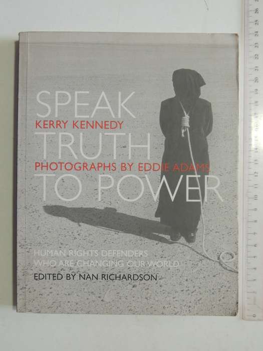 Speak Truth To Power: Human Rights Defenders Who Are Changing Our World -Kerry Kennedy & Eddie Adams