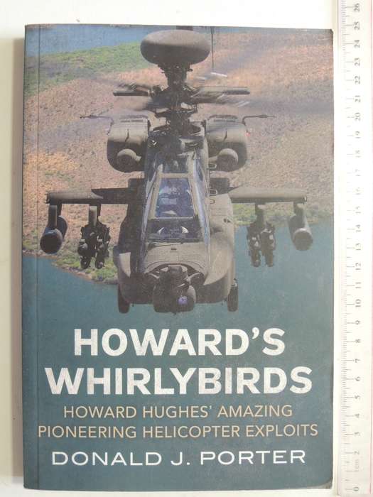 Howard's Whirlybirds: Howard Hughes' Amazing Pioneering Helicopter Exploits- Donald J. Porter